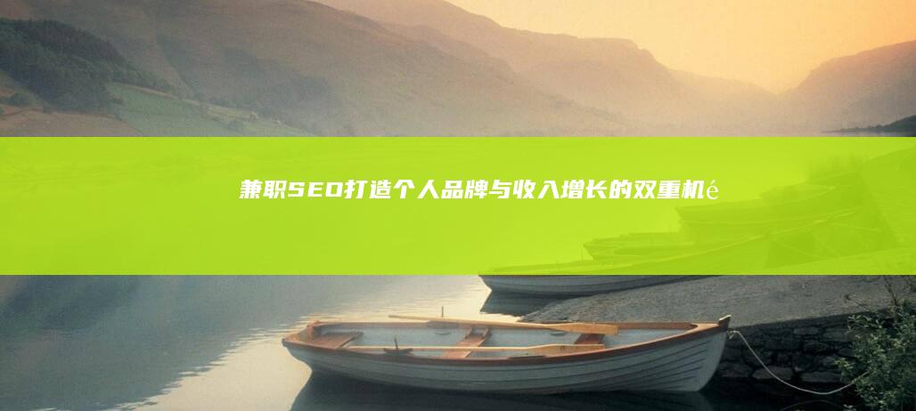 兼职SEO：打造个人品牌与收入增长的双重机遇